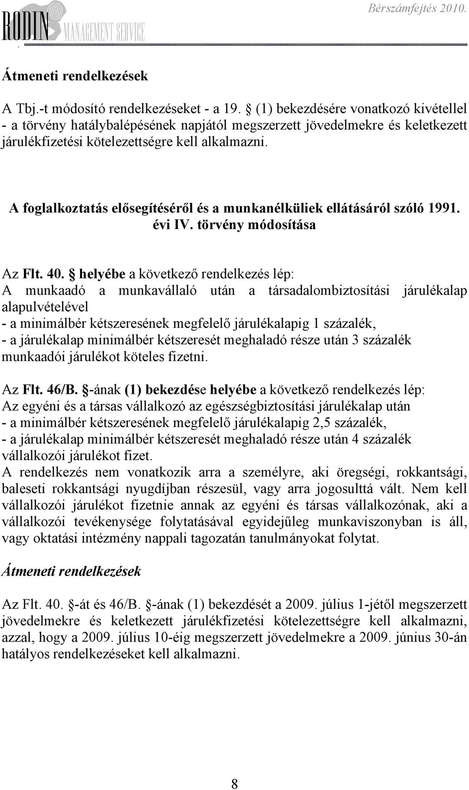 munkavállaló után a társadalombiztosítási járulékalap alapulvételével - a minimálbér kétszeresének megfelelő járulékalapig 1 százalék, - a járulékalap minimálbér kétszeresét meghaladó része után 3