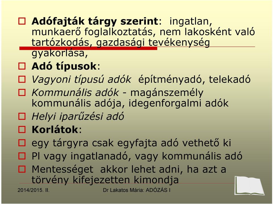 magánszemély kommunális adója, idegenforgalmi adók Helyi iparűzési adó Korlátok: egy tárgyra csak egyfajta