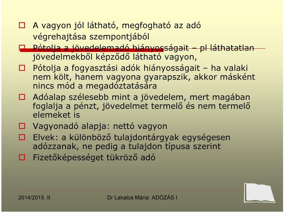 Adóalap szélesebb mint a jövedelem, mert magában foglalja a pénzt, jövedelmet termelő és nem termelő elemeket is Vagyonadó alapja: nettó vagyon