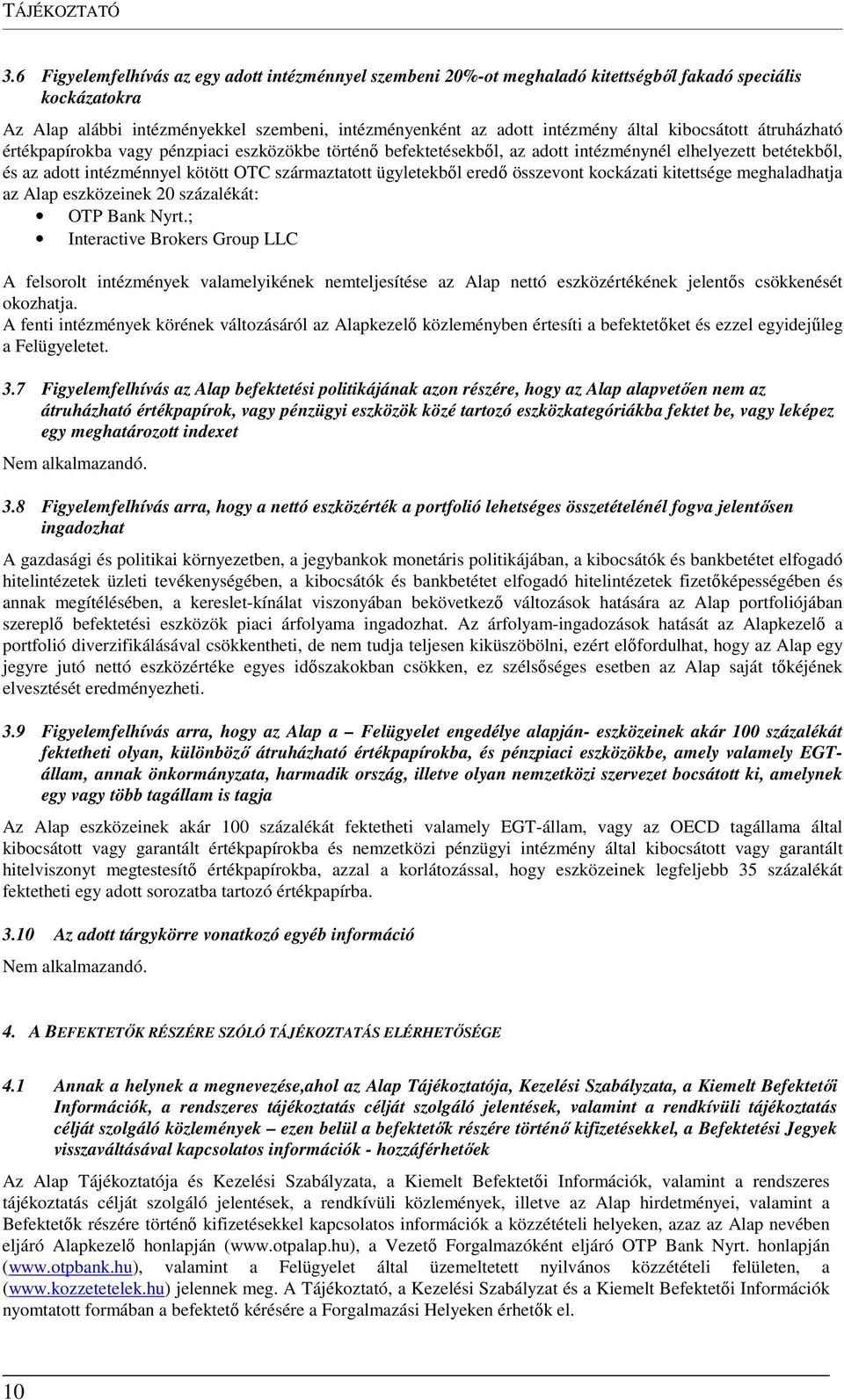 kibocsátott átruházható értékpapírokba vagy pénzpiaci eszközökbe történő befektetésekből, az adott intézménynél elhelyezett betétekből, és az adott intézménnyel kötött OTC származtatott ügyletekből