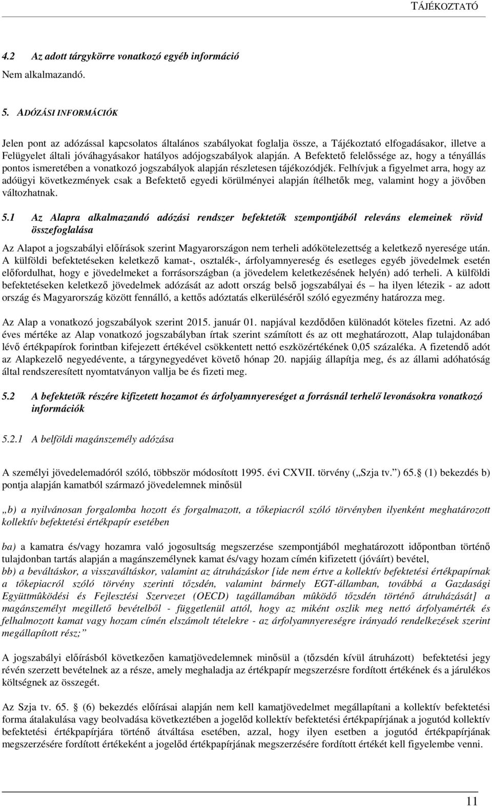 A Befektető felelőssége az, hogy a tényállás pontos ismeretében a vonatkozó jogszabályok alapján részletesen tájékozódjék.