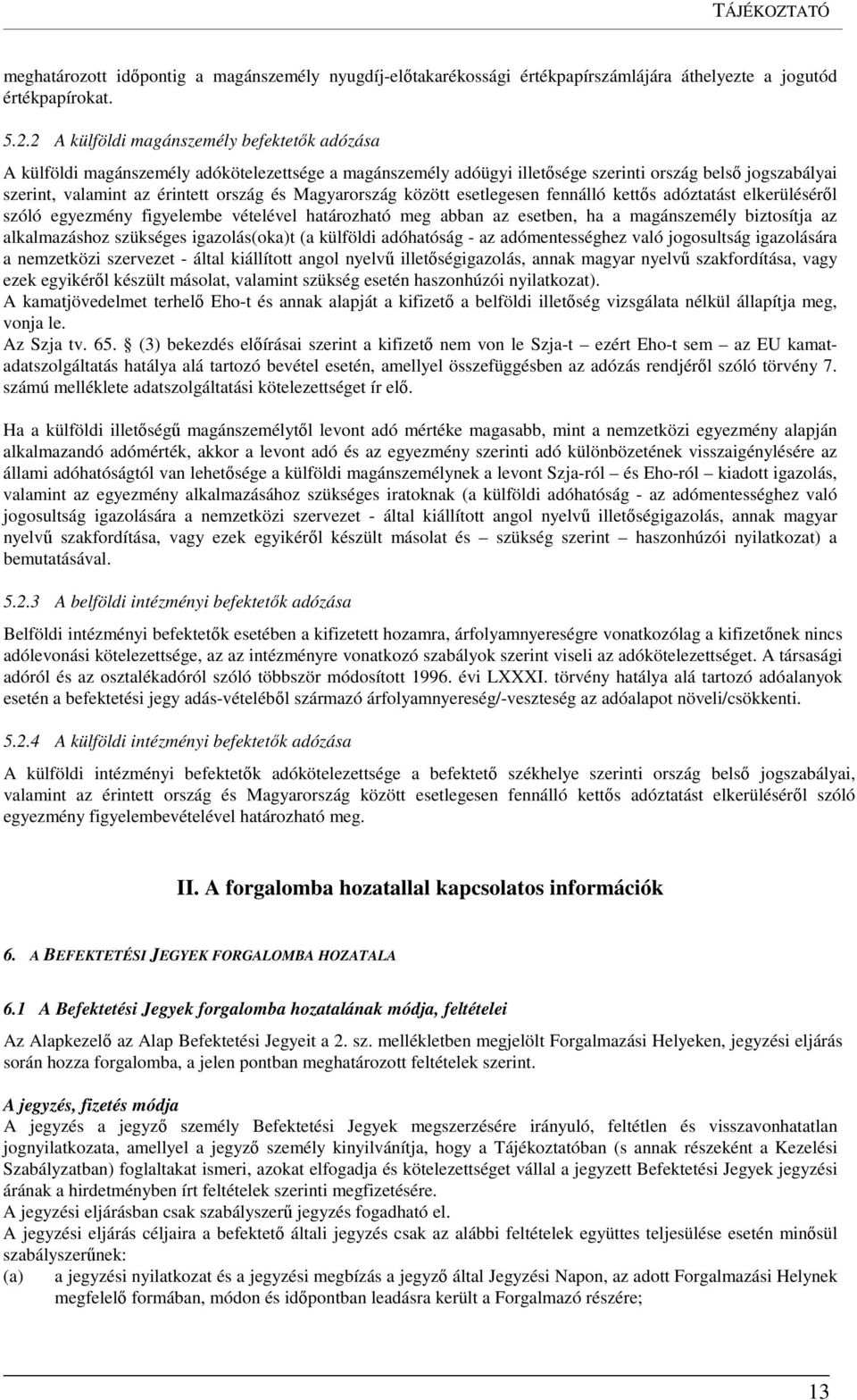 Magyarország között esetlegesen fennálló kettős adóztatást elkerüléséről szóló egyezmény figyelembe vételével határozható meg abban az esetben, ha a magánszemély biztosítja az alkalmazáshoz szükséges