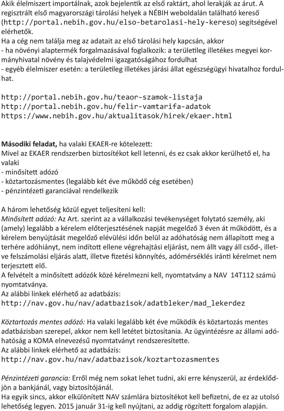 Ha a cég nem találja meg az adatait az első tárolási hely kapcsán, akkor - ha növényi alaptermék forgalmazásával foglalkozik: a területileg illetékes megyei kormányhivatal növény és talajvédelmi