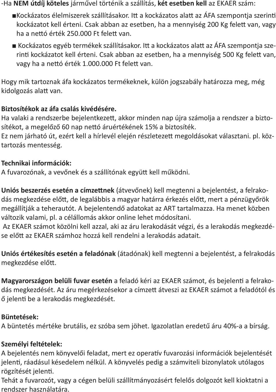 Itt a kockázatos alatt az ÁFA szempontja szerinti kockázatot kell érteni. Csak abban az esetben, ha a mennyiség 500 Kg felett van, vagy ha a nettó érték 1.000.000 Ft felett van.