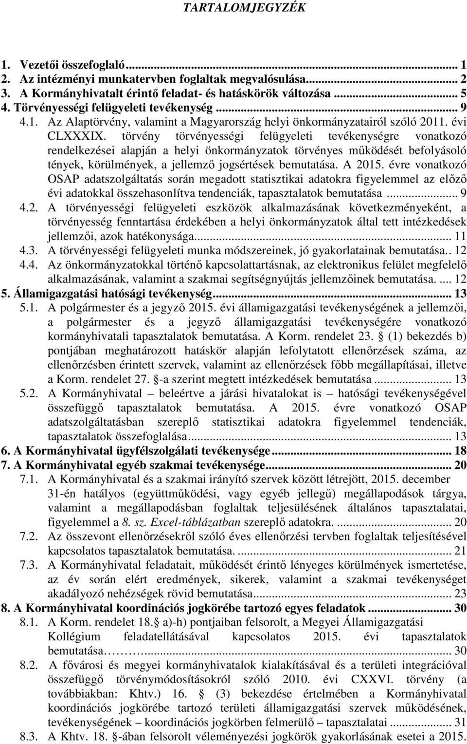törvény törvényességi felügyeleti tevékenységre vonatkozó rendelkezései alapján a helyi önkormányzatok törvényes működését befolyásoló tények, körülmények, a jellemző jogsértések bemutatása. A 2015.