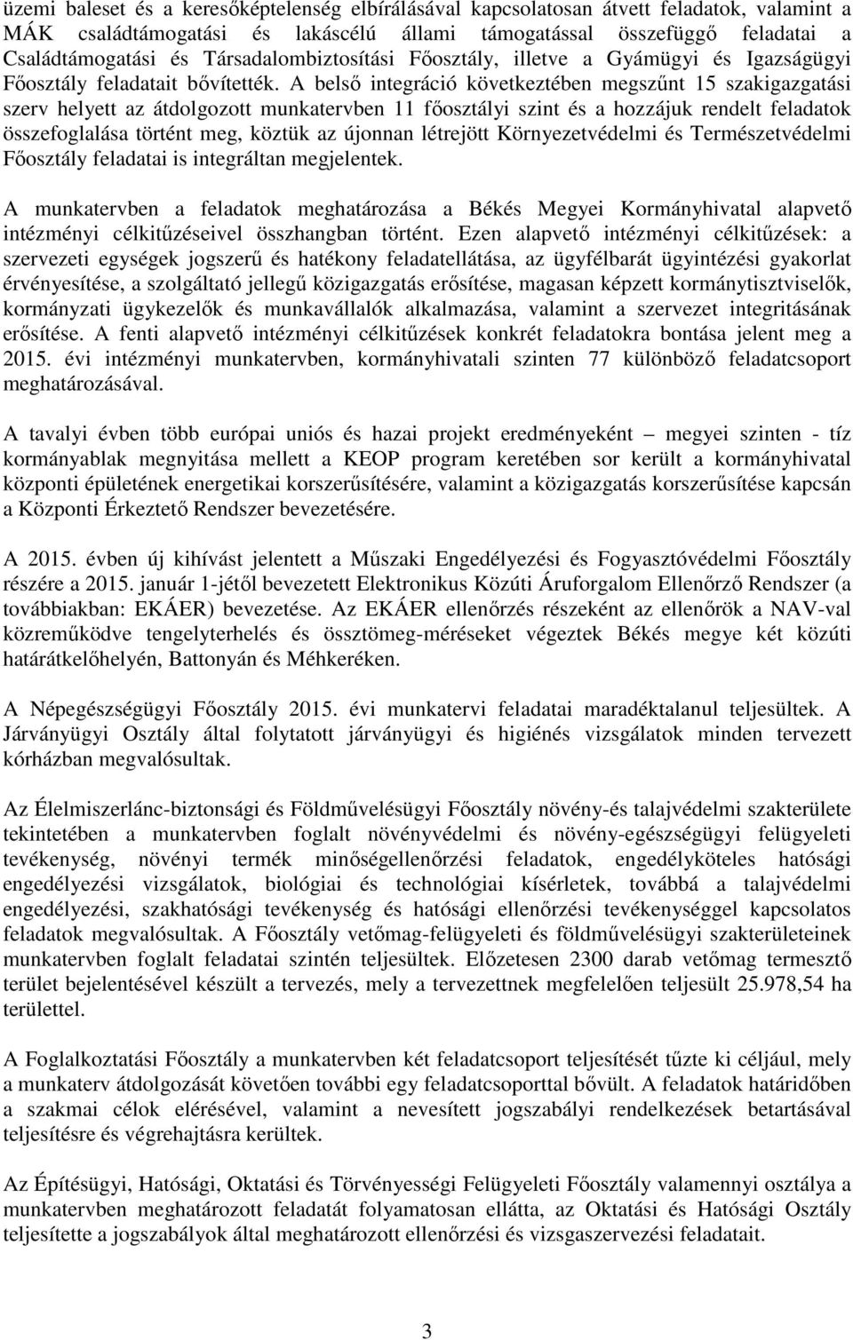 A belső integráció következtében megszűnt 15 szakigazgatási szerv helyett az átdolgozott munkatervben 11 főosztályi szint és a hozzájuk rendelt feladatok összefoglalása történt meg, köztük az újonnan