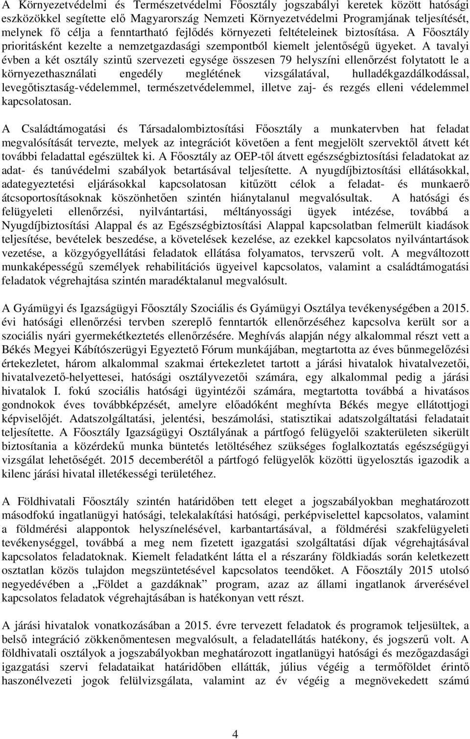 A tavalyi évben a két osztály szintű szervezeti egysége összesen 79 helyszíni ellenőrzést folytatott le a környezethasználati engedély meglétének vizsgálatával, hulladékgazdálkodással,