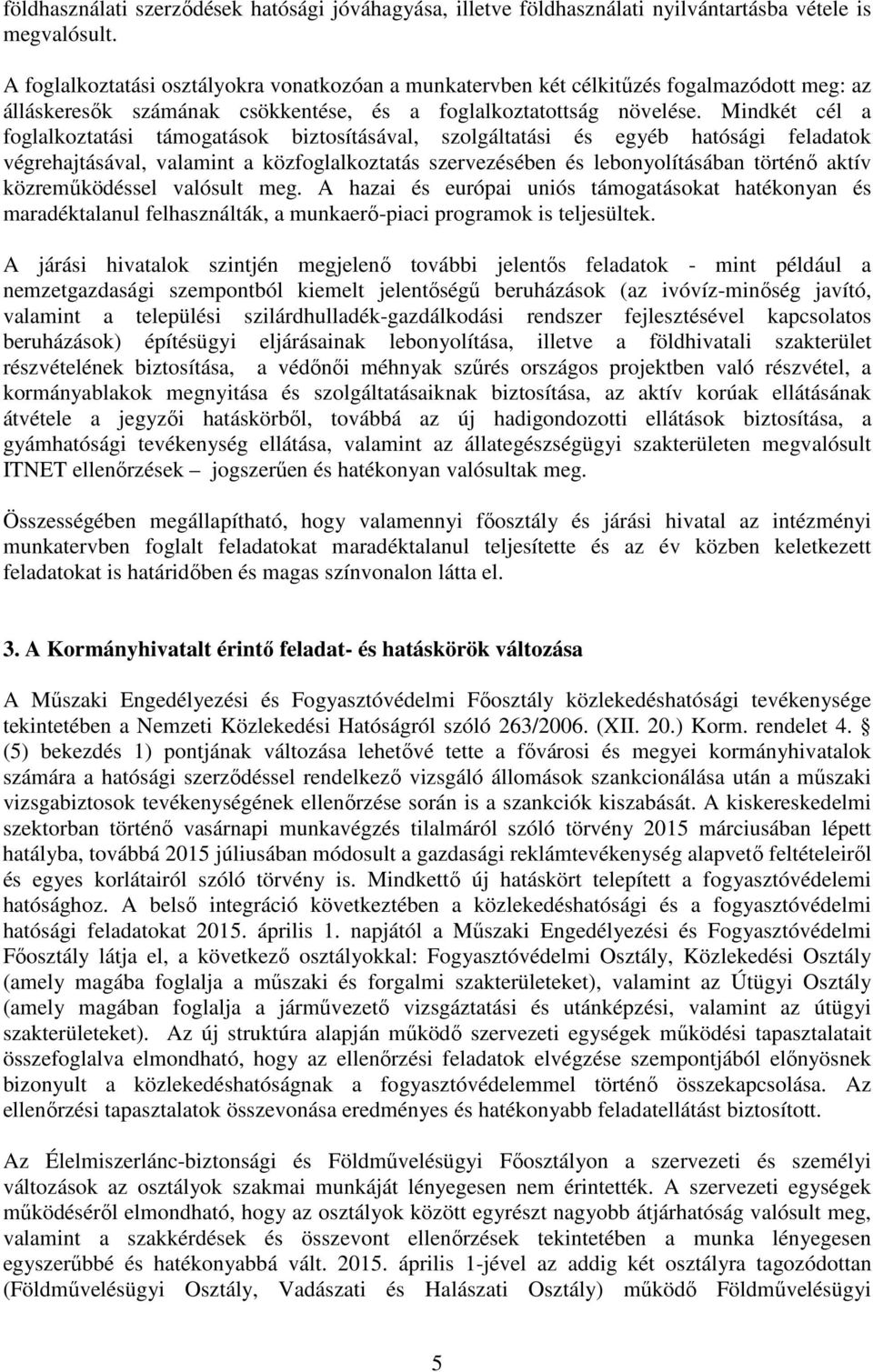 Mindkét cél a foglalkoztatási támogatások biztosításával, szolgáltatási és egyéb hatósági feladatok végrehajtásával, valamint a közfoglalkoztatás szervezésében és lebonyolításában történő aktív