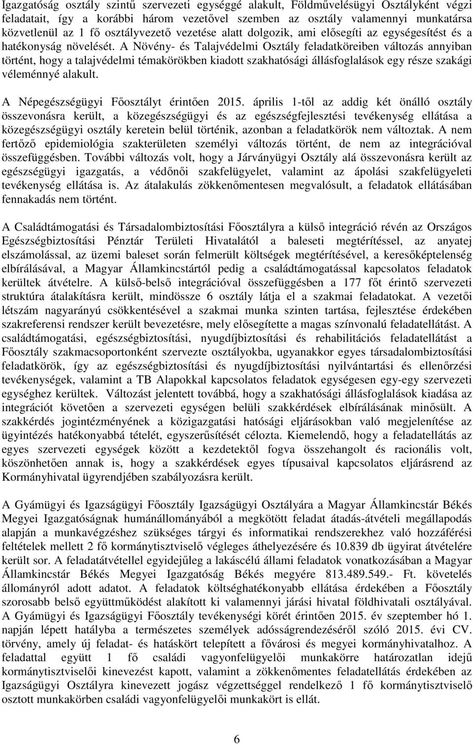A Növény- és Talajvédelmi Osztály feladatköreiben változás annyiban történt, hogy a talajvédelmi témakörökben kiadott szakhatósági állásfoglalások egy része szakági véleménnyé alakult.
