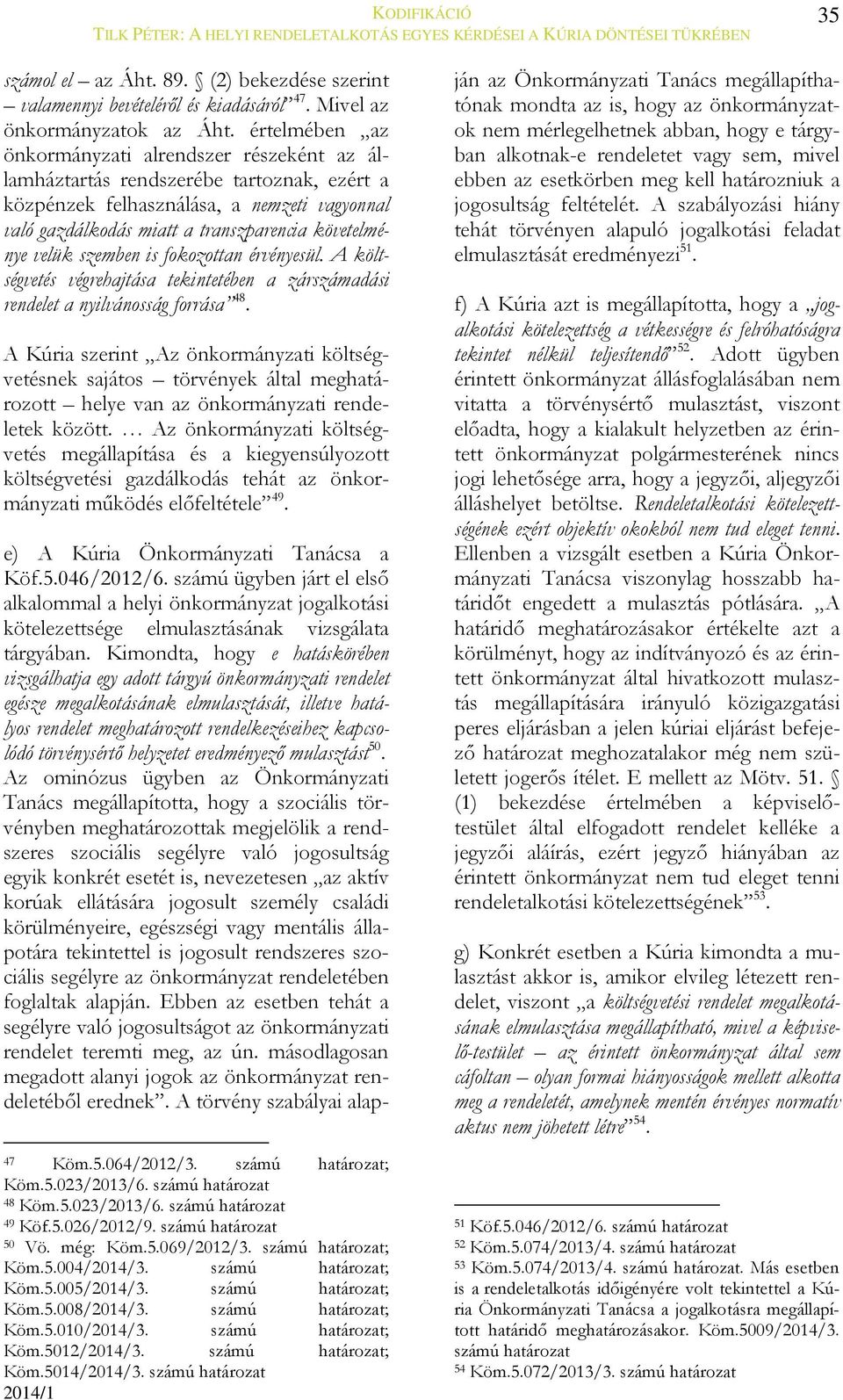 velük szemben is fokozottan érvényesül. A költségvetés végrehajtása tekintetében a zárszámadási rendelet a nyilvánosság forrása 48.