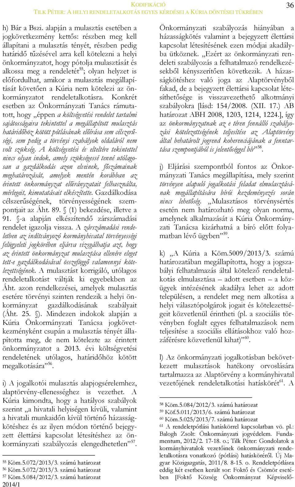 mulasztását és alkossa meg a rendeletét 55 ; olyan helyzet is előfordulhat, amikor a mulasztás megállapítását követően a Kúria nem kötelezi az önkormányzatot rendeletalkotásra.
