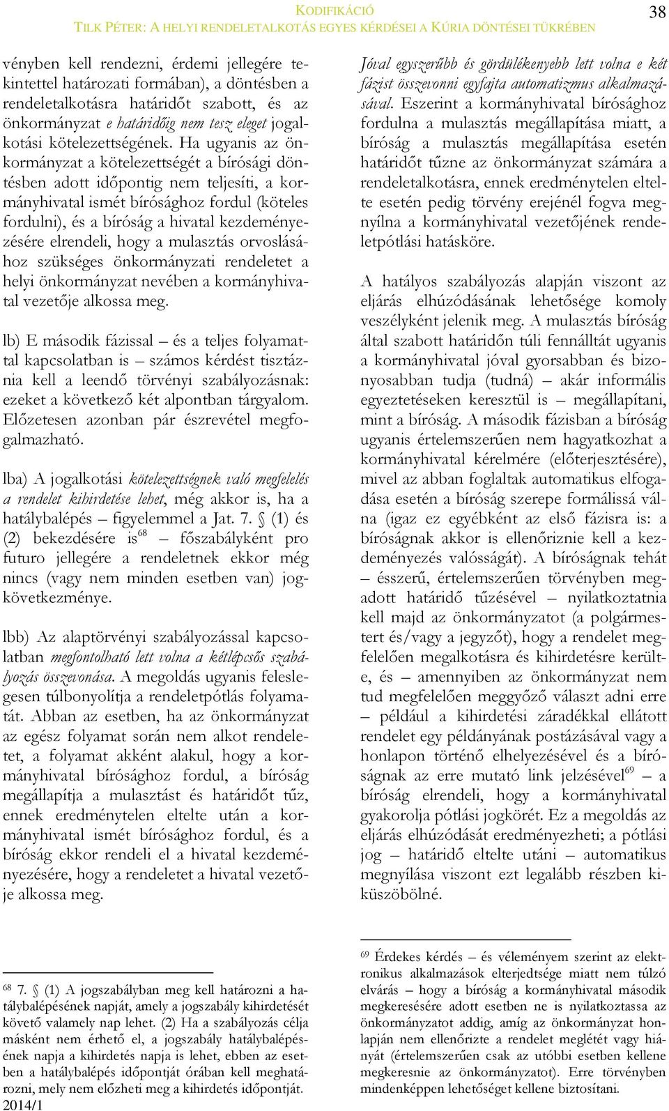 Ha ugyanis az önkormányzat a kötelezettségét a bírósági döntésben adott időpontig nem teljesíti, a kormányhivatal ismét bírósághoz fordul (köteles fordulni), és a bíróság a hivatal kezdeményezésére