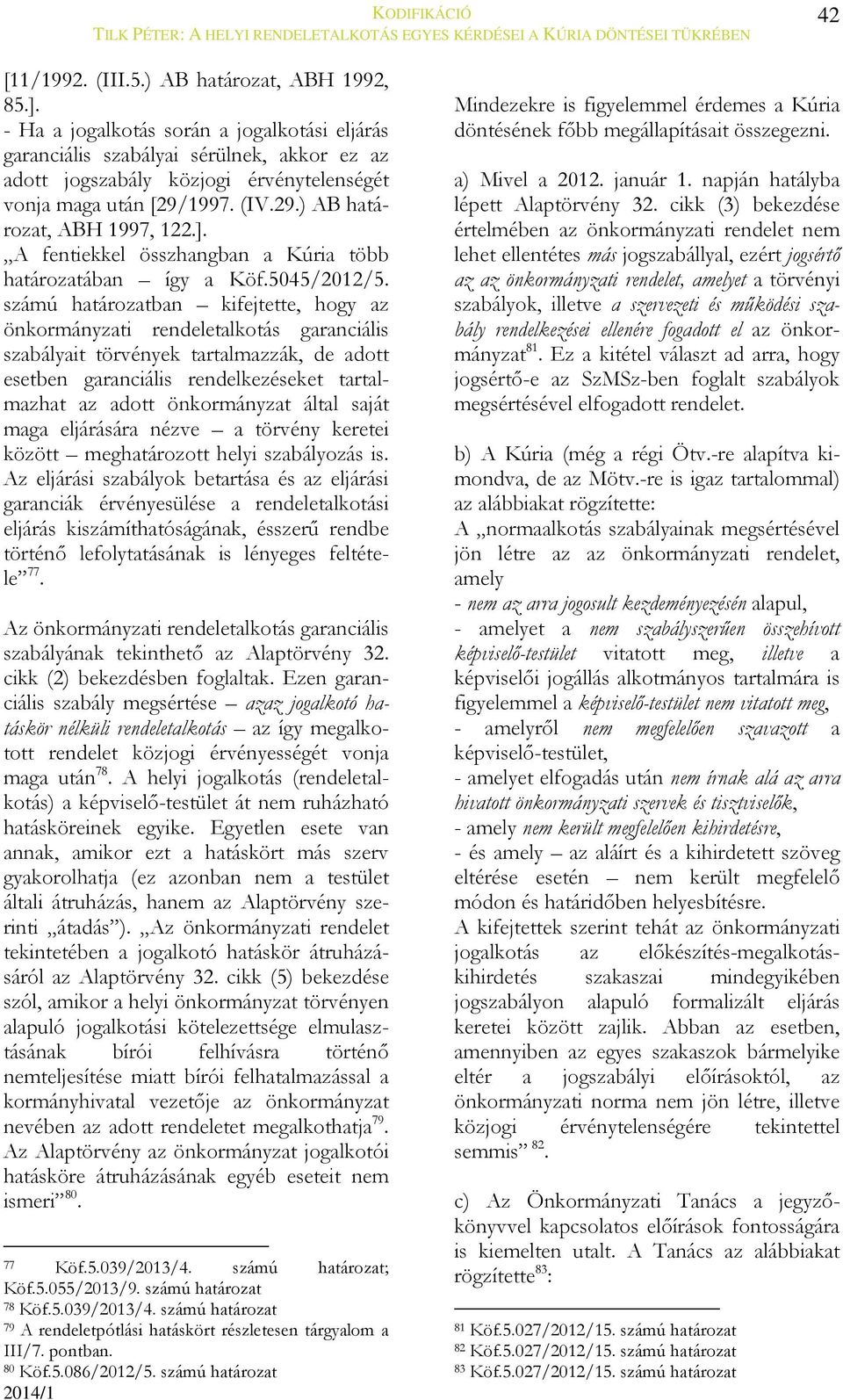 A fentiekkel összhangban a Kúria több határozatában így a Köf.5045/2012/5.