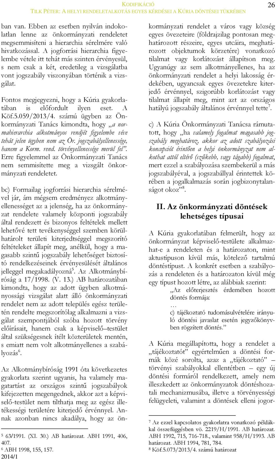 Fontos megjegyezni, hogy a Kúria gyakorlatában is előfordult ilyen eset. A Köf.5.059/2013/4.