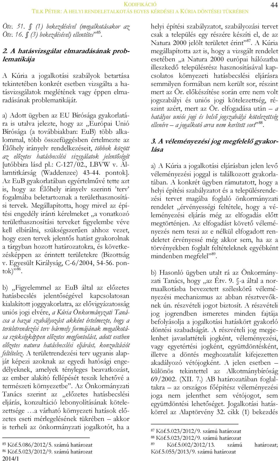 a) Adott ügyben az EU Bírósága gyakorlatára is utalva jelezte, hogy az Európai Unió Bírósága (a továbbiakban: EuB) több alkalommal, több összefüggésben értelmezte az Élőhely irányelv rendelkezéseit,