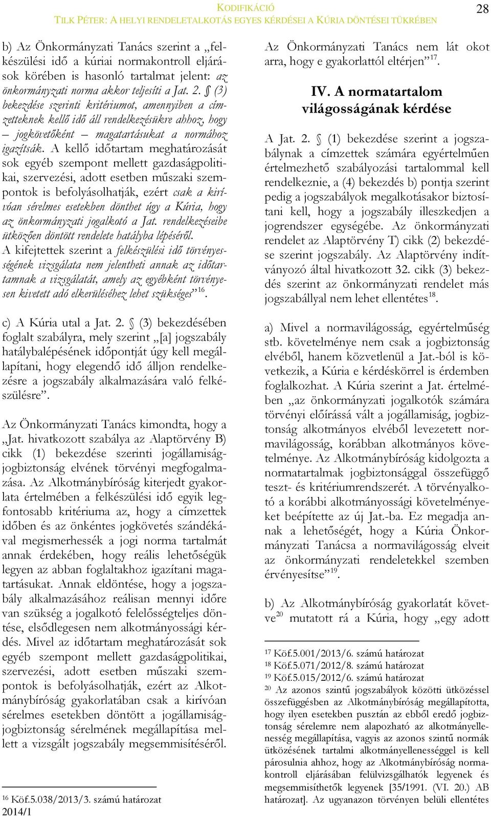 A kellő időtartam meghatározását sok egyéb szempont mellett gazdaságpolitikai, szervezési, adott esetben műszaki szempontok is befolyásolhatják, ezért csak a kirívóan sérelmes esetekben dönthet úgy a