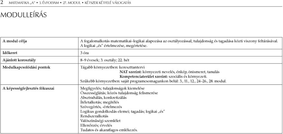 osztályozással, tulajdonság és tagadása közti viszony feltárásával. A logikai és értelmezése, megértetése. 3 óra 8 9 évesek; 3. osztály; 22.