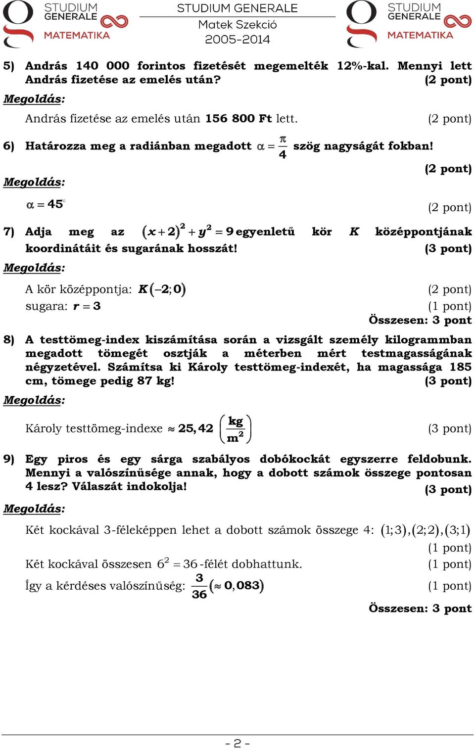 ( pont) ( pont) ( pont) y 9 egyenletű kör K középpontjának K ; 0 ( pont) Összesen: 3 pont 8) A testtömeg-inde kiszámítása során a vizsgált személy kilogrammban megadott tömegét osztják a méterben