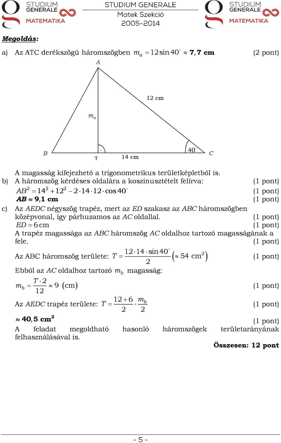 középvonal, így párhuzamos az AC oldallal. ED 6cm A trapéz magassága az ABC háromszög AC oldalhoz tartozó magasságának a fele.