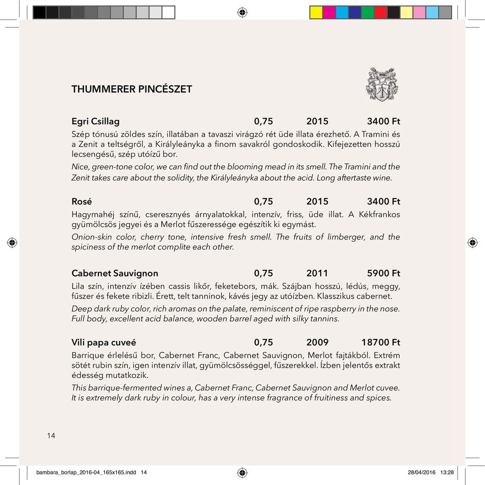 Nice, green-tone color, we can find out the blooming mead in its smell. The Tramini and the Zenit takes care about the solidity, the Királyleányka about the acid. Long aftertaste wine.