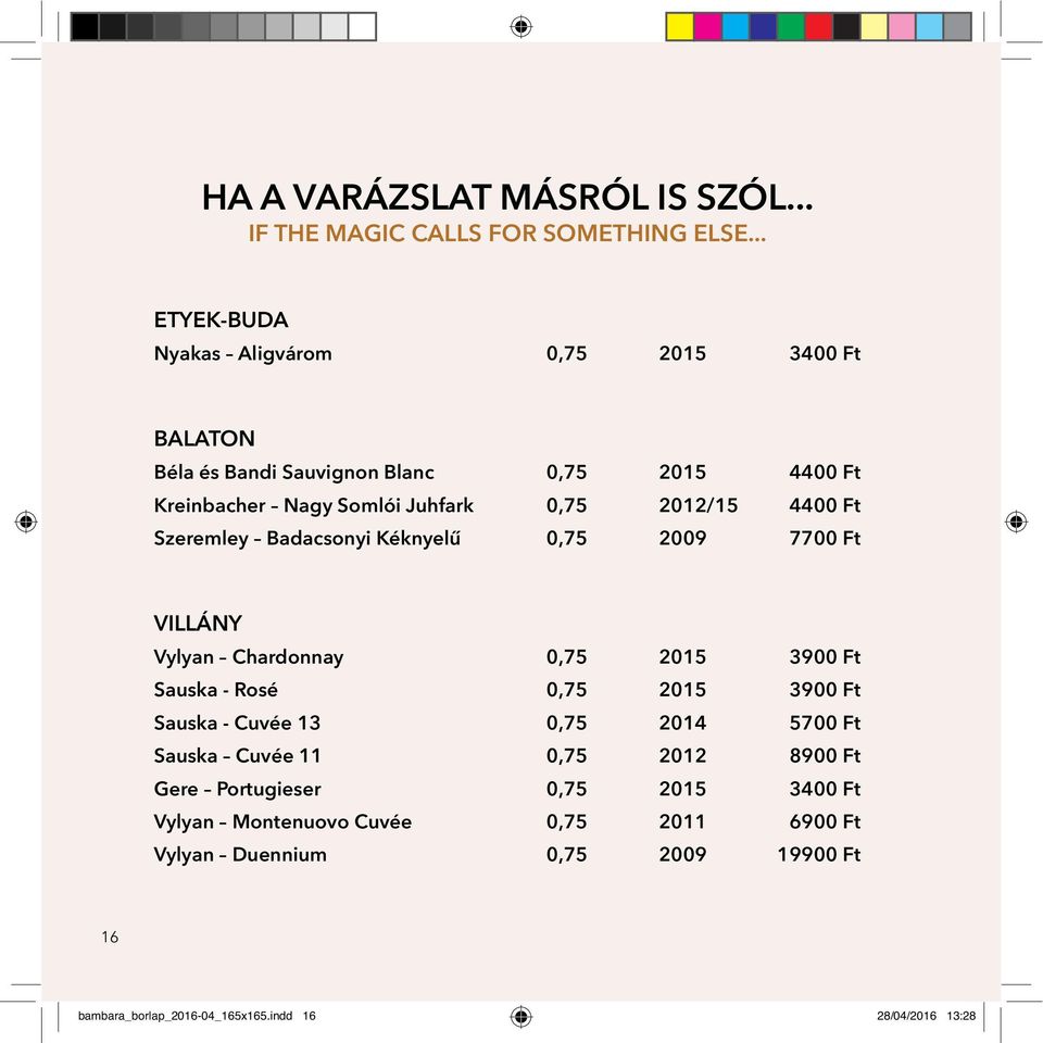 2012/15 4400 Ft Szeremley Badacsonyi Kéknyelű 0,75 2009 7700 Ft VILLÁNY Vylyan Chardonnay 0,75 2015 3900 Ft Sauska - Rosé 0,75 2015 3900 Ft Sauska -