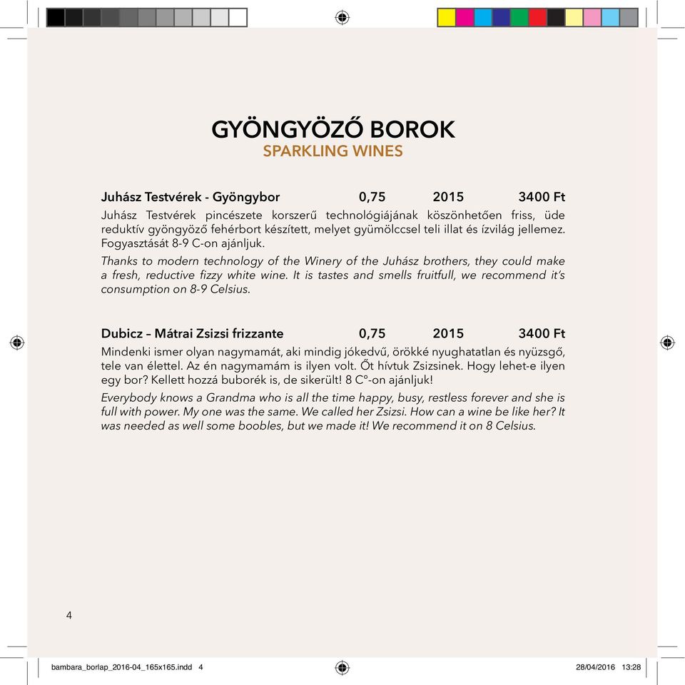 Thanks to modern technology of the Winery of the Juhász brothers, they could make a fresh, reductive fizzy white wine. It is tastes and smells fruitfull, we recommend it s consumption on 8-9 Celsius.