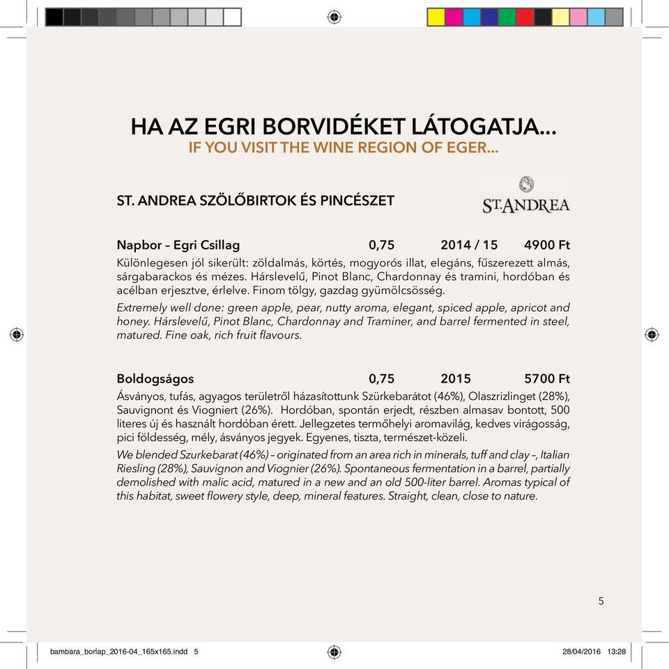 Hárslevelű, Pinot Blanc, Chardonnay és tramini, hordóban és acélban erjesztve, érlelve. Finom tölgy, gazdag gyümölcsösség.