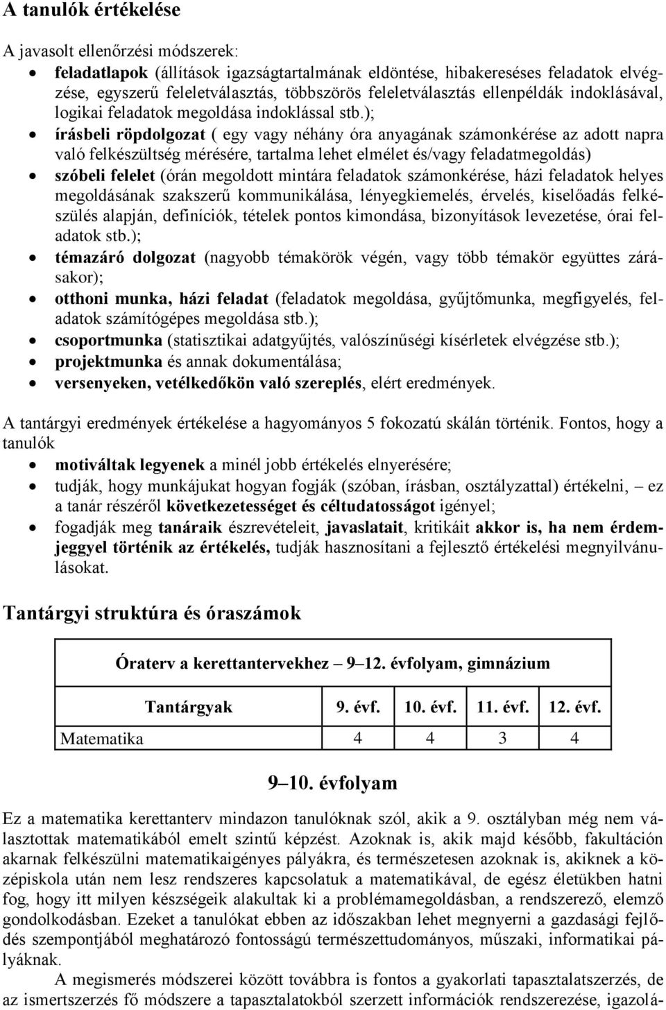 ); írásbeli röpdolgozat ( egy vagy néhány óra anyagának számonkérése az adott napra való felkészültség mérésére, tartalma lehet elmélet és/vagy feladatmegoldás) szóbeli felelet (órán megoldott