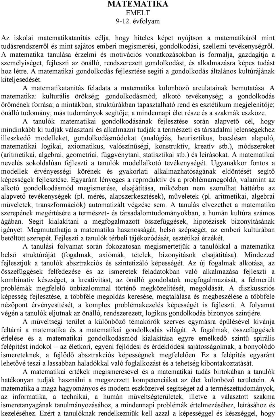 A matematika tanulása érzelmi és motivációs vonatkozásokban is formálja, gazdagítja a személyiséget, fejleszti az önálló, rendszerezett gondolkodást, és alkalmazásra képes tudást hoz létre.