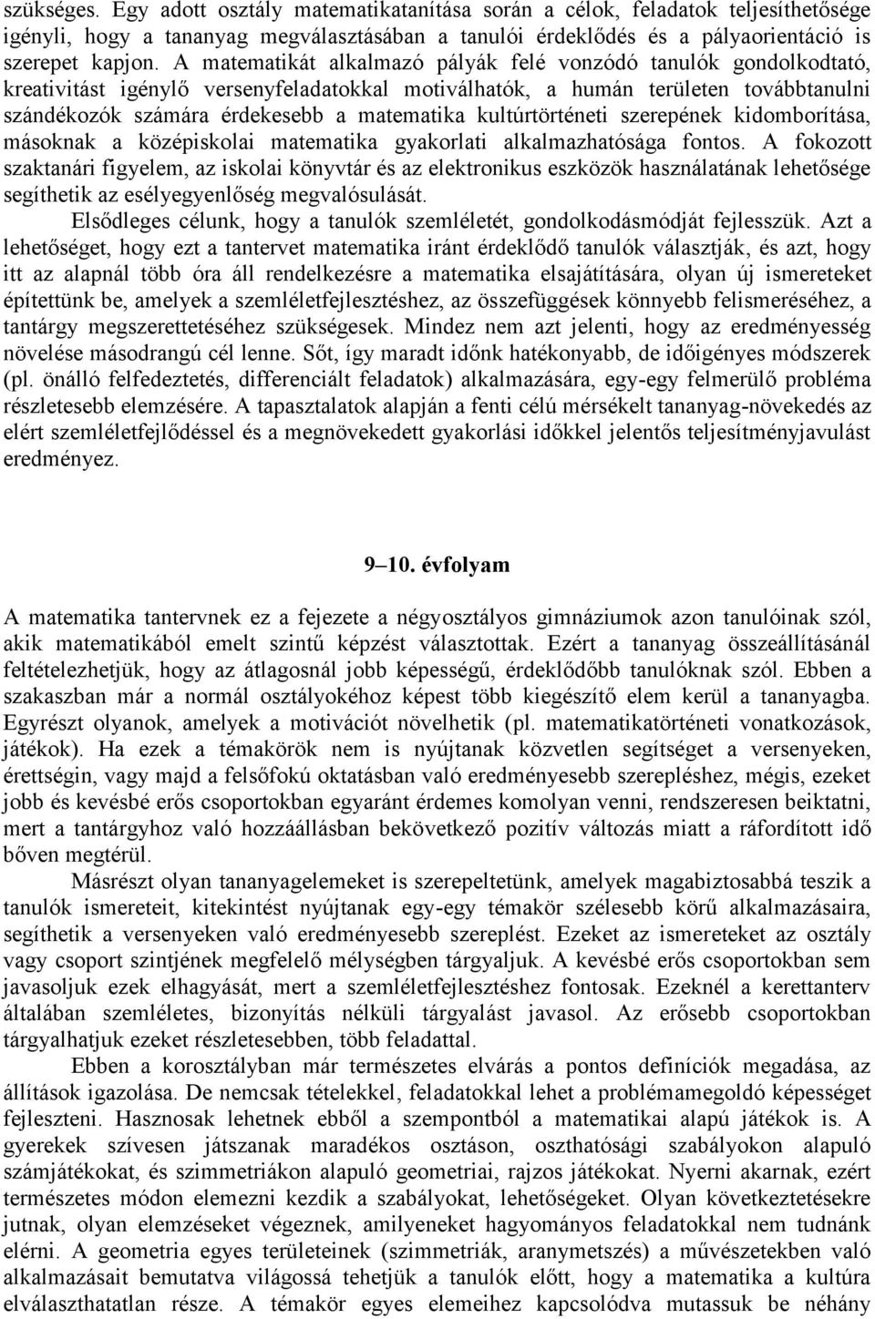 kultúrtörténeti szerepének kidomborítása, másoknak a középiskolai matematika gyakorlati alkalmazhatósága fontos.