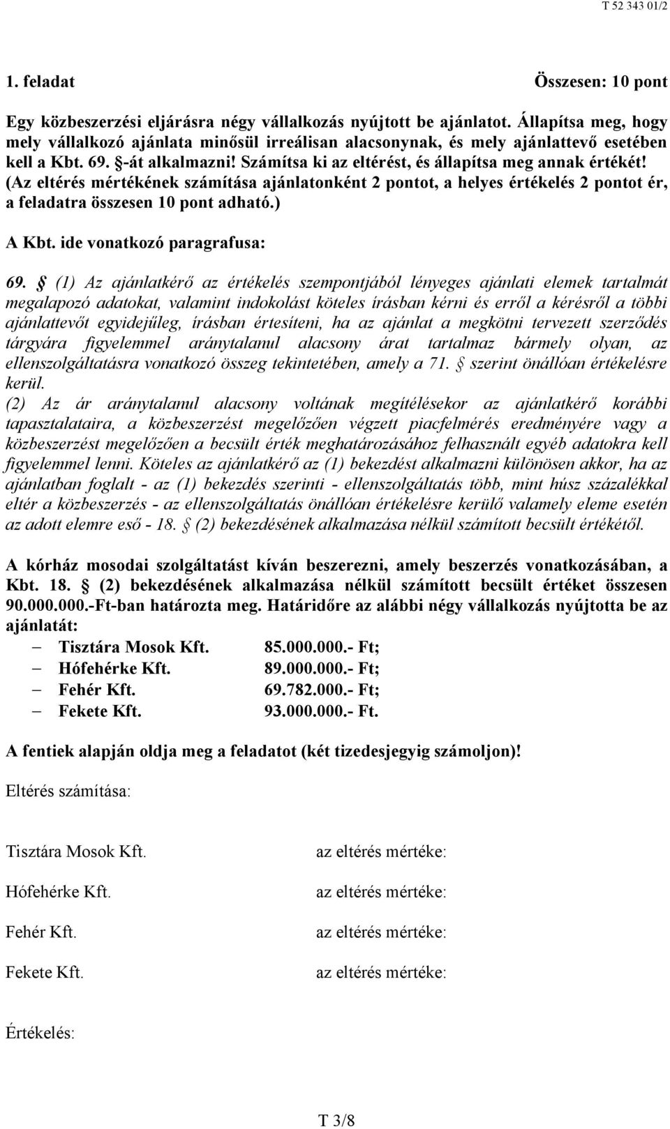 (Az eltérés mértékének számítása ajánlatonként 2 pontot, a helyes értékelés 2 pontot ér, a feladatra összesen 10 pont adható.) A Kbt. ide vonatkozó paragrafusa: 69.