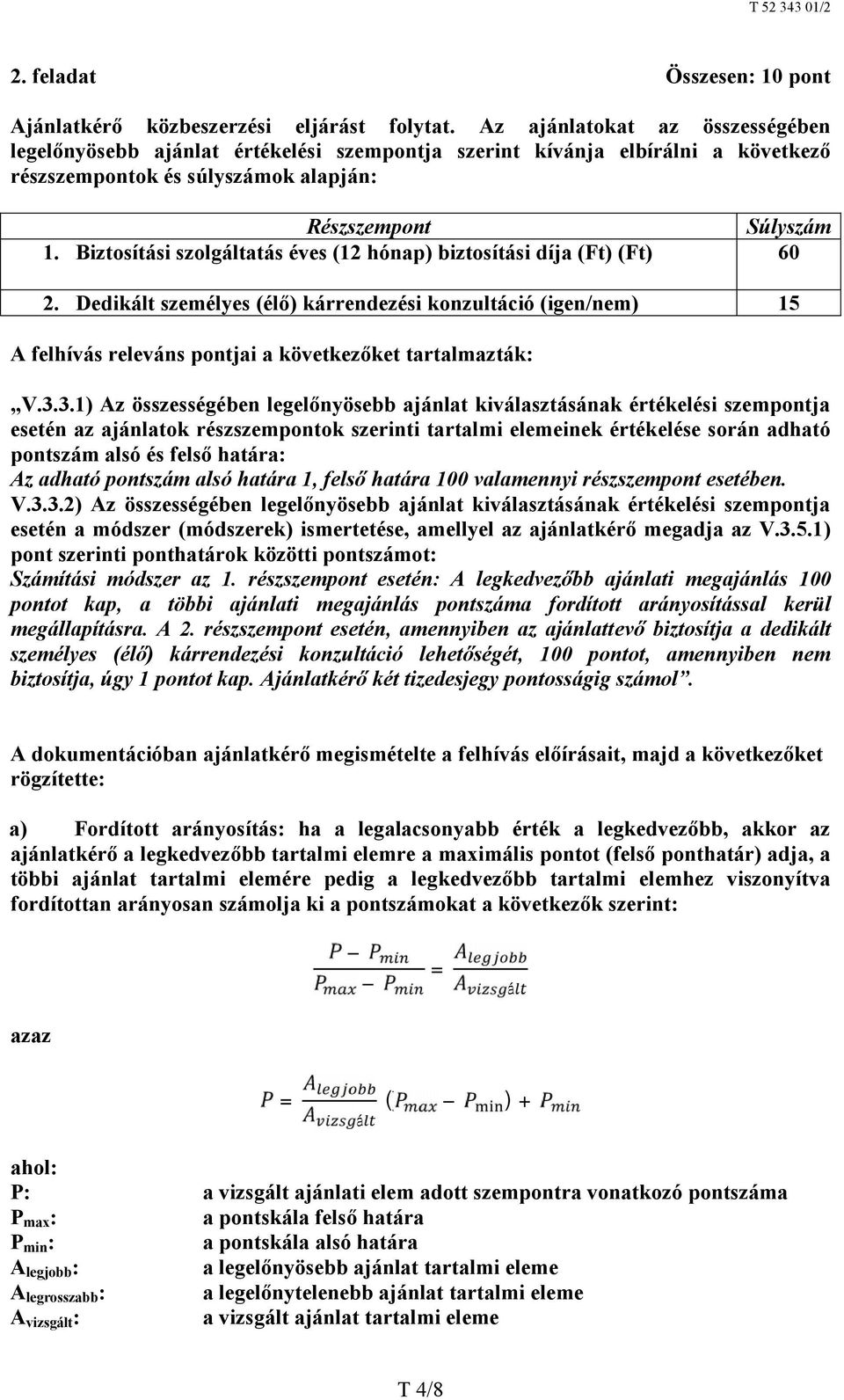 Biztosítási szolgáltatás éves (12 hónap) biztosítási díja (Ft) (Ft) 60 2. Dedikált személyes (élő) kárrendezési konzultáció (igen/nem) 15 A felhívás releváns pontjai a következőket tartalmazták: V.3.