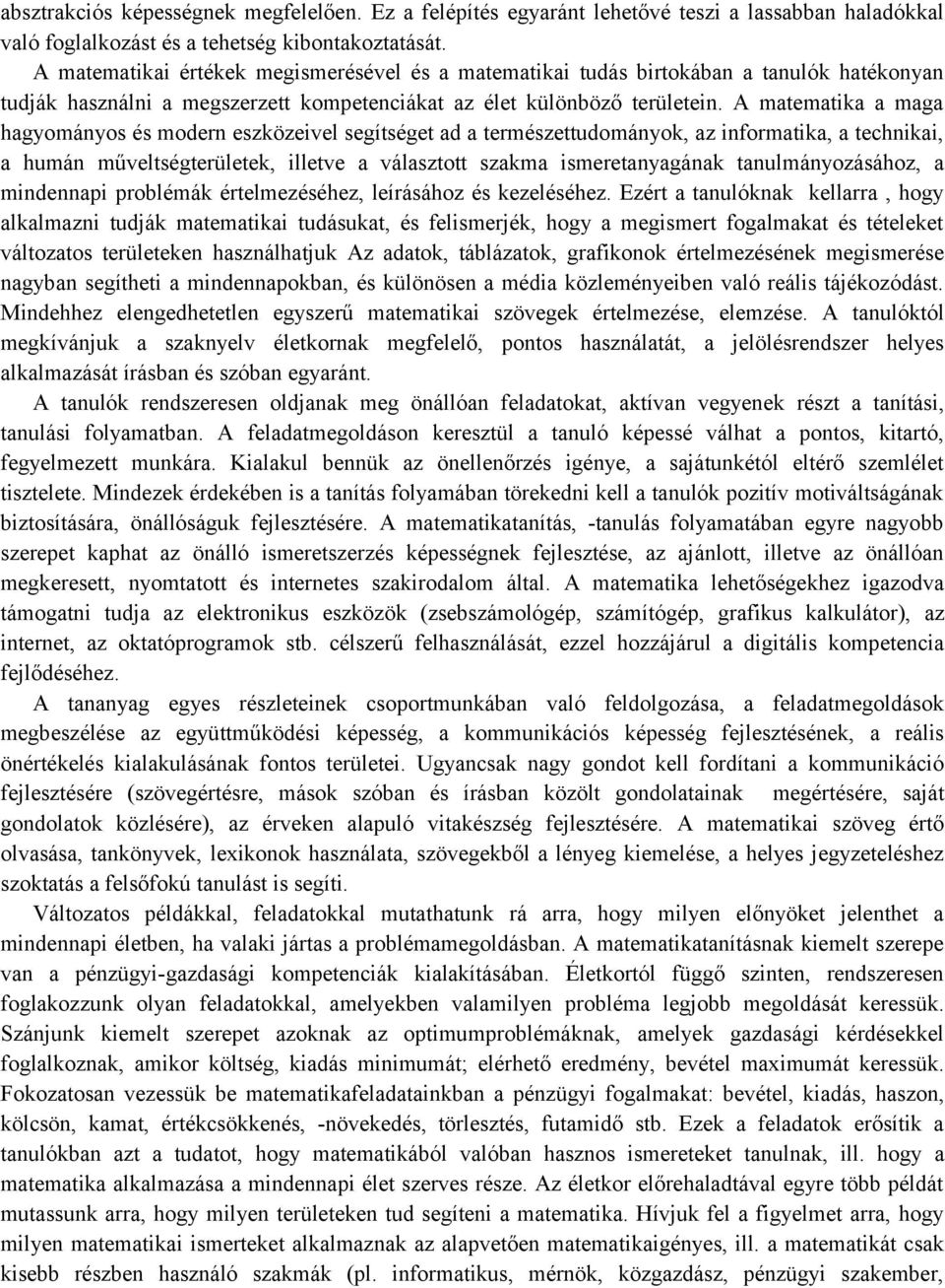 A matematika a maga hagyományos és modern eszközeivel segítséget ad a természettudományok, az informatika, a technikai, a humán műveltségterületek, illetve a választott szakma ismeretanyagának