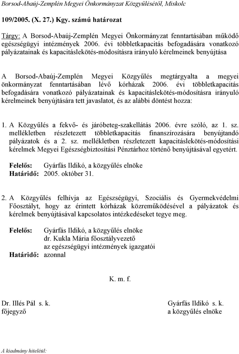 évi többletkapacitás befogadására vonatkozó pályázatainak és kapacitáslekötés-módosításra irányuló kérelmeinek benyújtása A Borsod-Abaúj-Zemplén Megyei Közgyűlés megtárgyalta a megyei önkormányzat