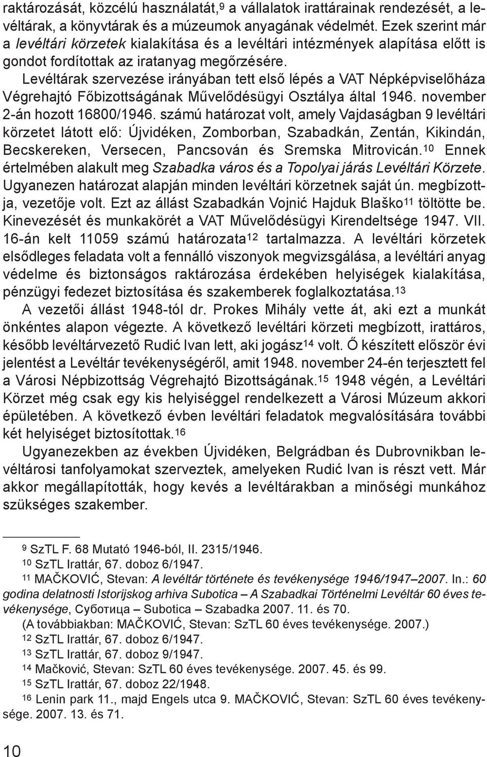 Levéltárak szervezése irányában tett első lépés a VAT Népképviselőháza Végrehajtó Főbizottságának Művelődésügyi Osztálya által 1946. november 2-án hozott 16800/1946.