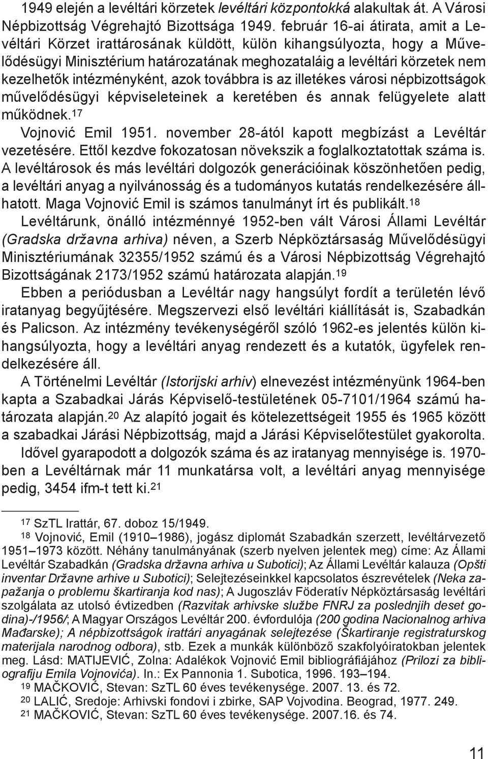 intézményként, azok továbbra is az illetékes városi népbizottságok művelődésügyi képviseleteinek a keretében és annak felügyelete alatt működnek. 17 Vojnović Emil 1951.