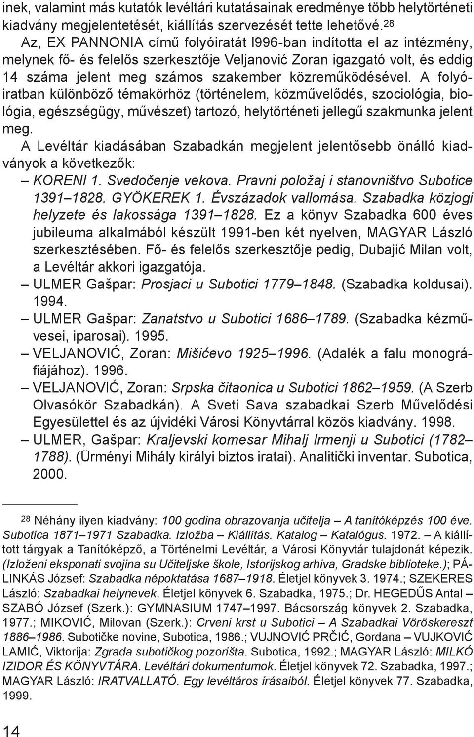 közreműködésével. A folyóiratban különböző témakörhöz (történelem, közművelődés, szociológia, biológia, egészségügy, művészet) tartozó, helytörténeti jellegű szakmunka jelent meg.