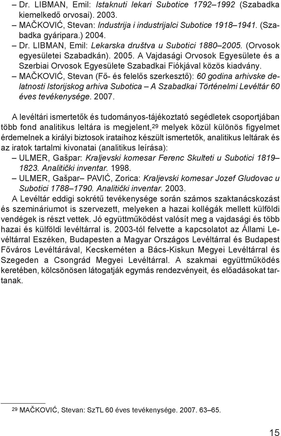MAčKOVIć, Stevan (Fő- és felelős szerkesztő): 60 godina arhivske delatnosti Istorijskog arhiva Subotica A Szabadkai Történelmi Levéltár 60 éves tevékenysége. 2007.