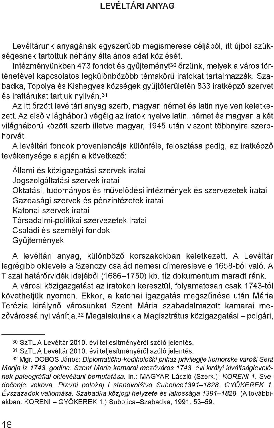 Szabadka, Topolya és Kishegyes községek gyűjtőterületén 833 iratképző szervet és irattárukat tartjuk nyilván. 31 Az itt őrzött levéltári anyag szerb, magyar, német és latin nyelven keletkezett.