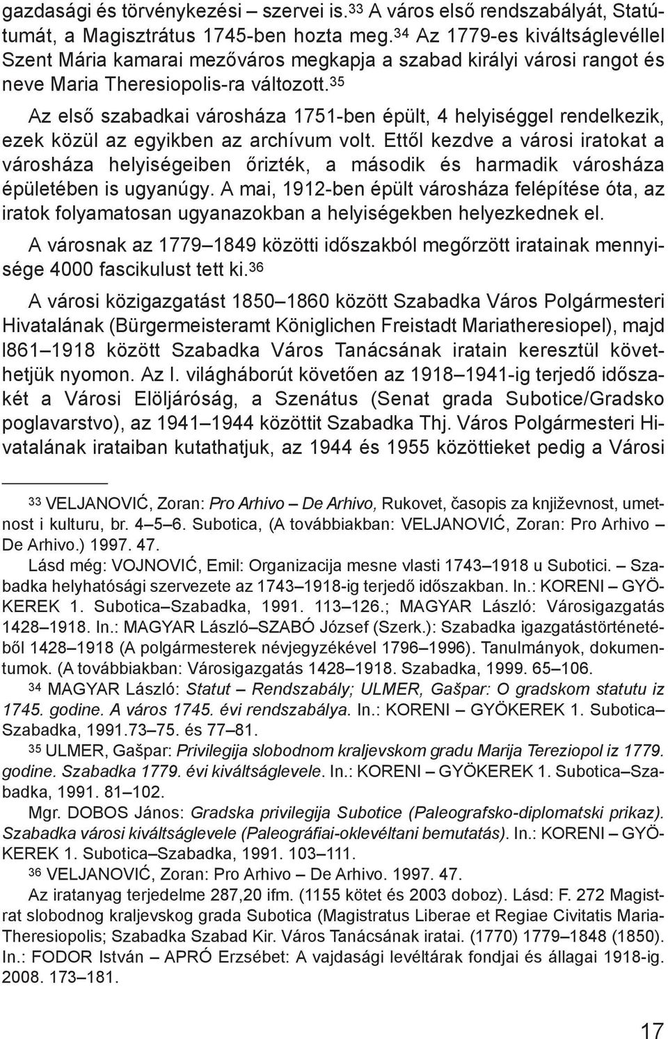 35 Az első szabadkai városháza 1751-ben épült, 4 helyiséggel rendelkezik, ezek közül az egyikben az archívum volt.