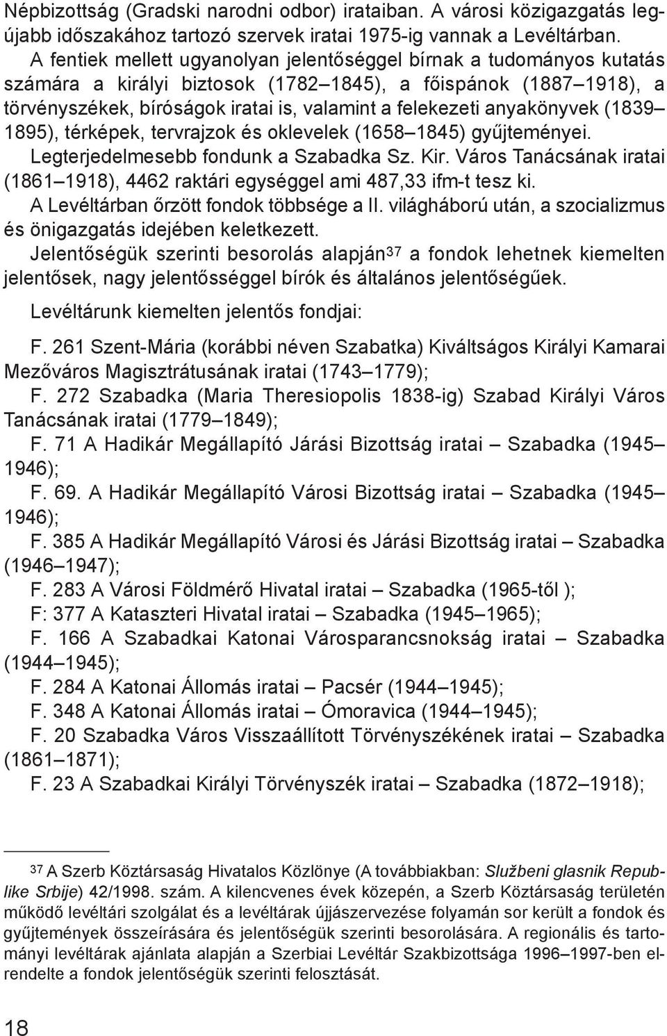 anyakönyvek (1839 1895), térképek, tervrajzok és oklevelek (1658 1845) gyűjteményei. Legterjedelmesebb fondunk a Szabadka Sz. Kir.