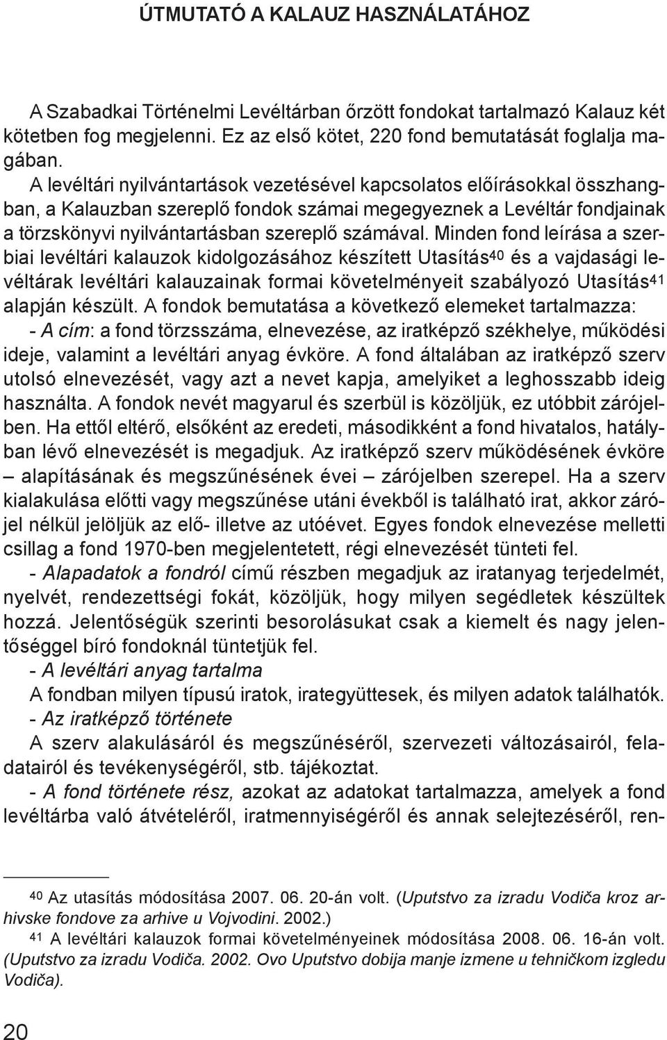 Minden fond leírása a szerbiai levéltári kalauzok kidolgozásához készített Utasítás 40 és a vajdasági levéltárak levéltári kalauzainak formai követelményeit szabályozó Utasítás 41 alapján készült.