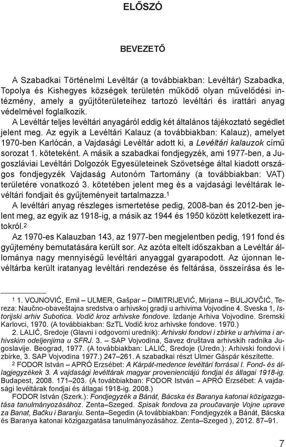 Az egyik a Levéltári Kalauz (a továbbiakban: Kalauz), amelyet 1970-ben Karlócán, a Vajdasági Levéltár adott ki, a Levéltári kalauzok című sorozat 1. köteteként.