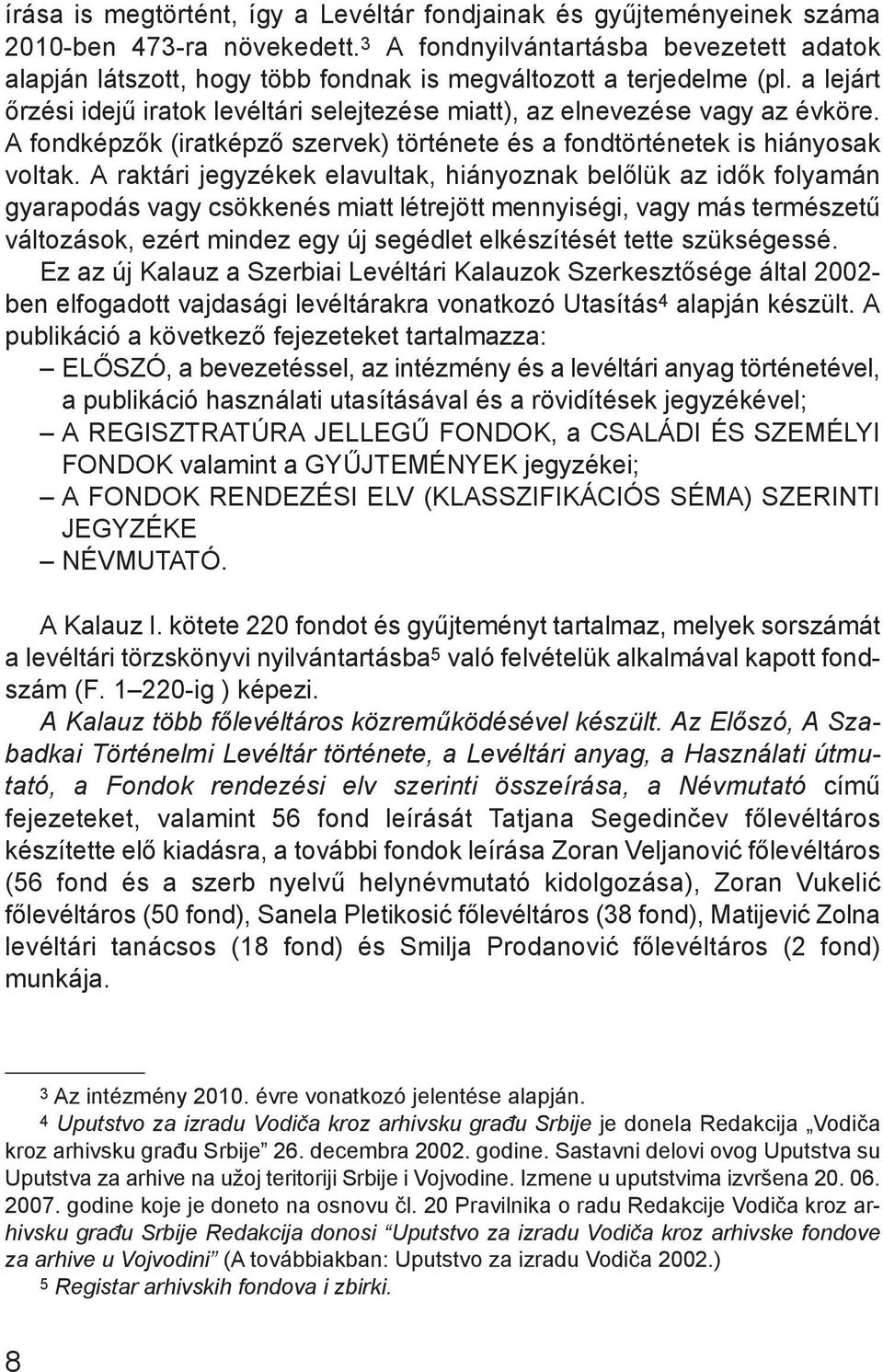 A fondképzők (iratképző szervek) története és a fondtörténetek is hiányosak voltak.