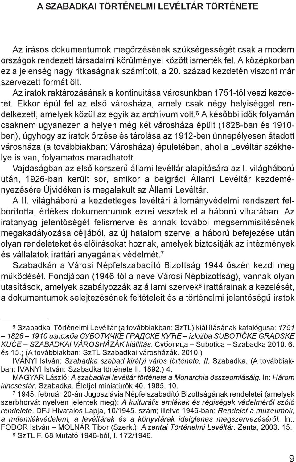 Ekkor épül fel az első városháza, amely csak négy helyiséggel rendelkezett, amelyek közül az egyik az archívum volt.