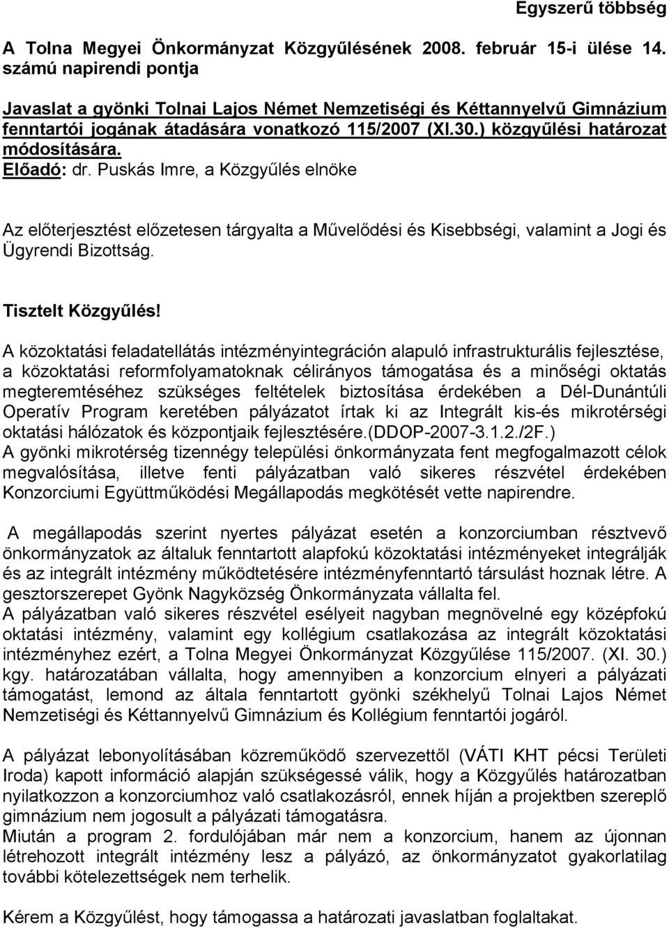 Előadó: dr. Puskás Imre, a Közgyűlés elnöke Az előterjesztést előzetesen tárgyalta a Művelődési és Kisebbségi, valamint a Jogi és Ügyrendi Bizottság. Tisztelt Közgyűlés!