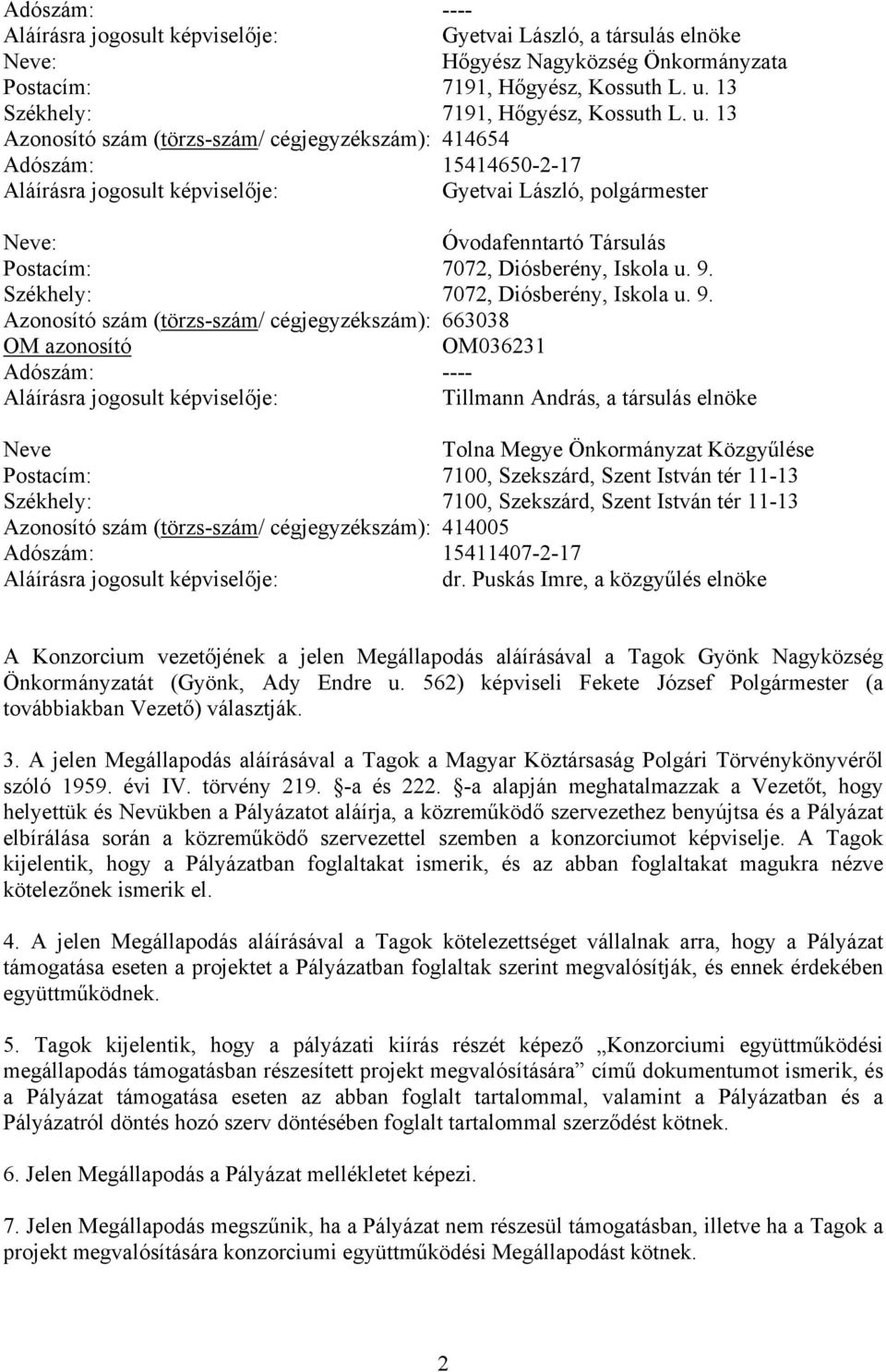 13 Azonosító szám (törzs-szám/ cégjegyzékszám): 414654 Adószám: 15414650-2-17 Gyetvai László, polgármester Óvodafenntartó Társulás Postacím: 7072, Diósberény, Iskola u. 9.