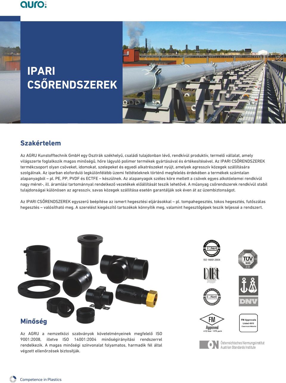 Az IPARI CSŐRENDSZEREK termékcsoport olyan csöveket, idomokat, szelepeket és egyedi alkatrészeket nyújt, amelyek agresszív közegek szállítására szolgálnak.