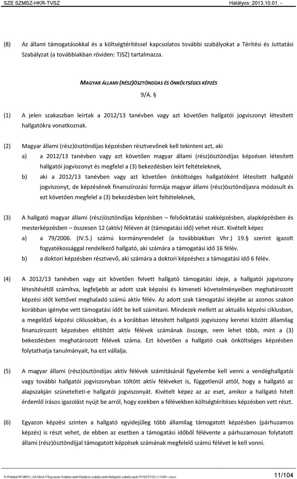 (2) Magyar állami (rész)ösztöndíjas képzésben résztvevőnek kell tekinteni azt, aki a) a 2012/13 tanévben vagy azt követően magyar állami (rész)ösztöndíjas képzésen létesített hallgatói jogviszonyt és