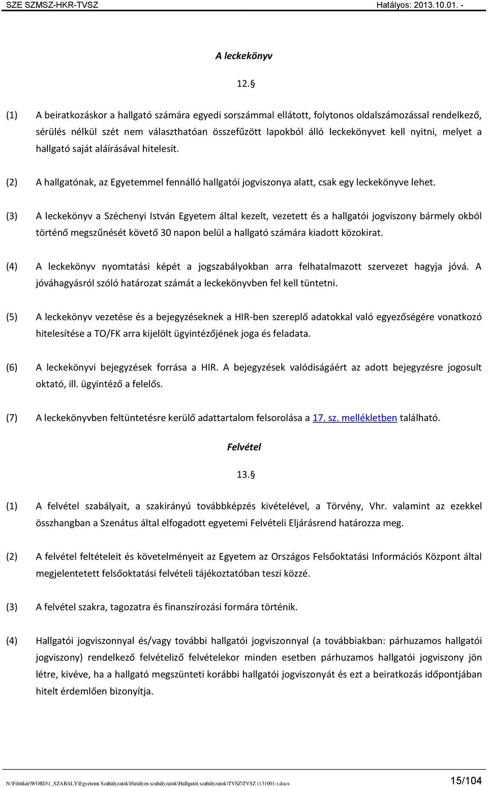 melyet a hallgató saját aláírásával hitelesít. (2) A hallgatónak, az Egyetemmel fennálló hallgatói jogviszonya alatt, csak egy leckekönyve lehet.